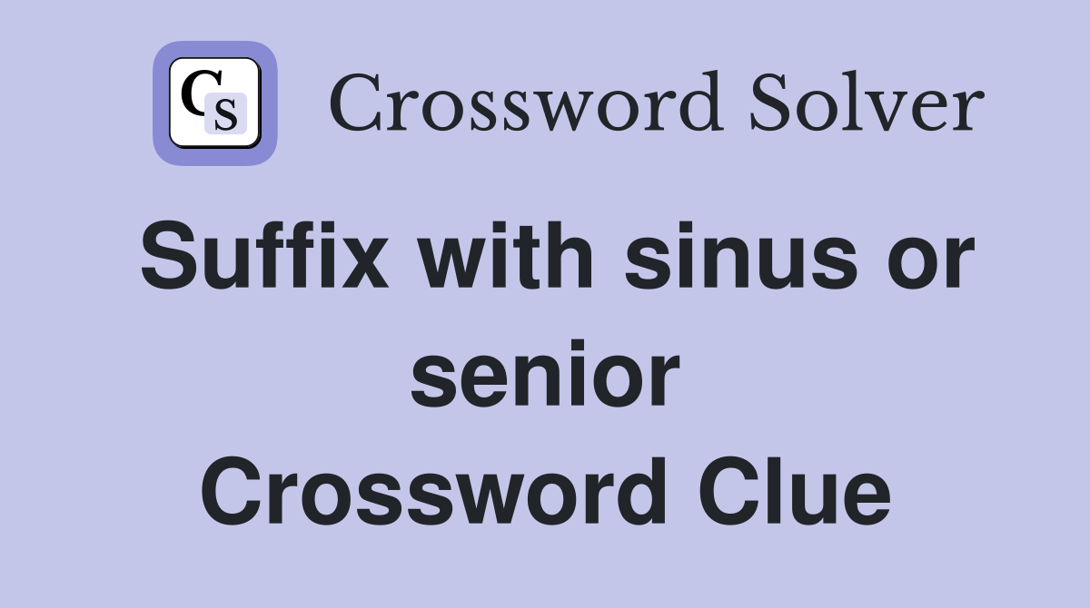 Suffix with sinus or senior Crossword Clue