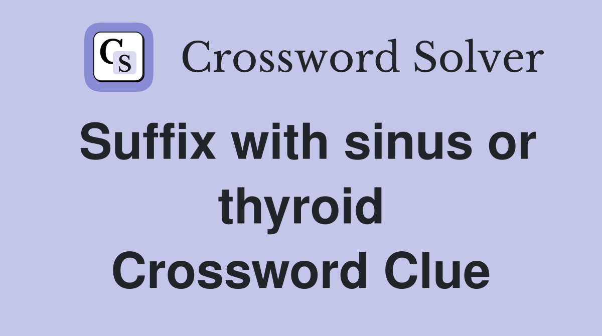 Suffix with sinus or thyroid Crossword Clue