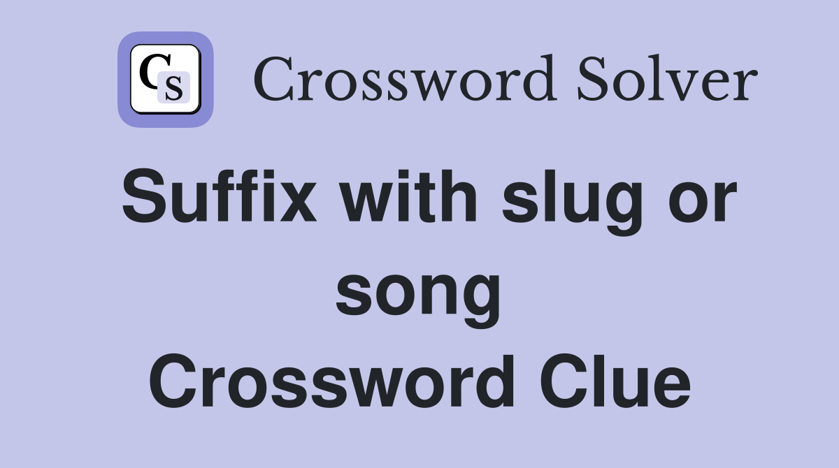 Suffix with slug or song Crossword Clue
