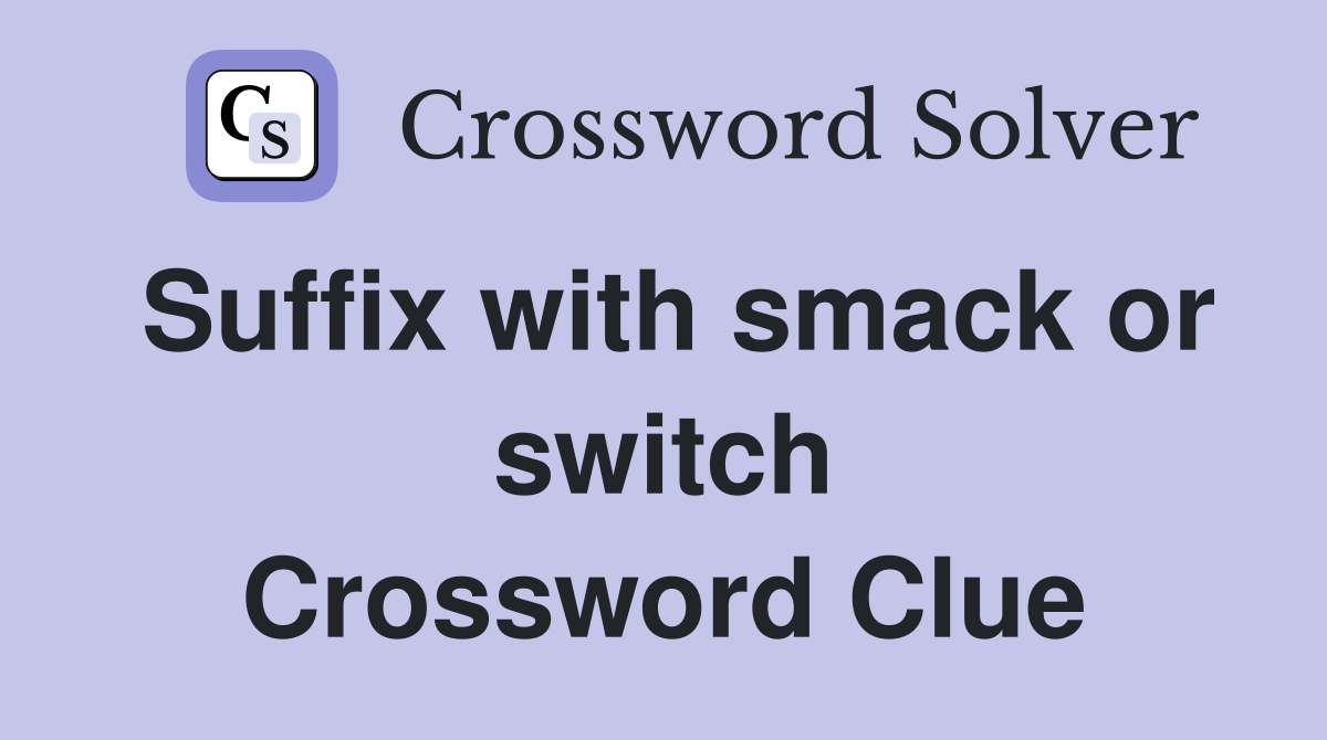 Suffix with smack or switch Crossword Clue