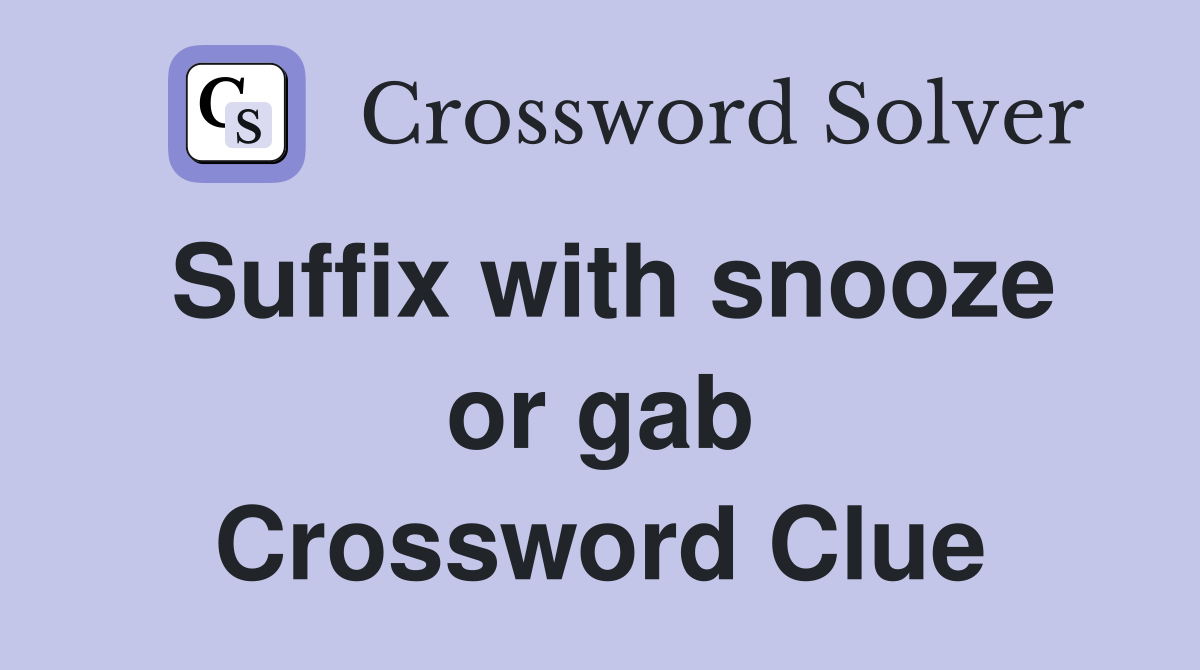 Suffix with snooze or gab Crossword Clue