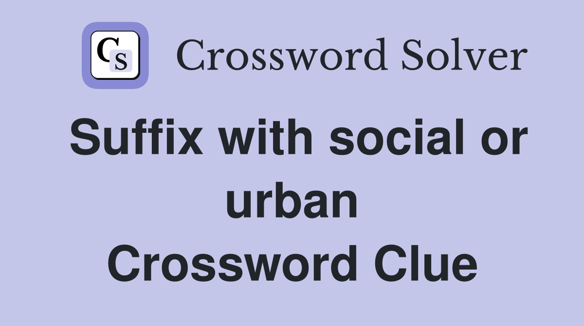 Suffix with social or urban Crossword Clue