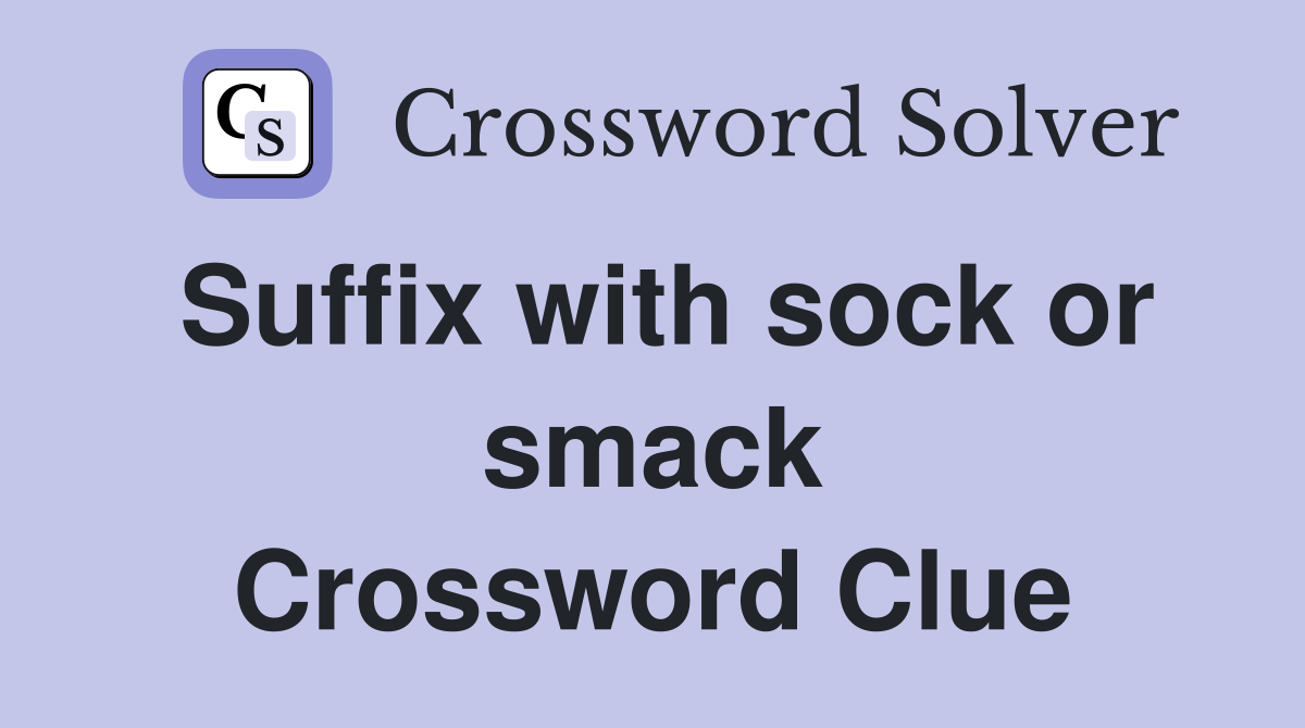 Suffix with sock or smack Crossword Clue