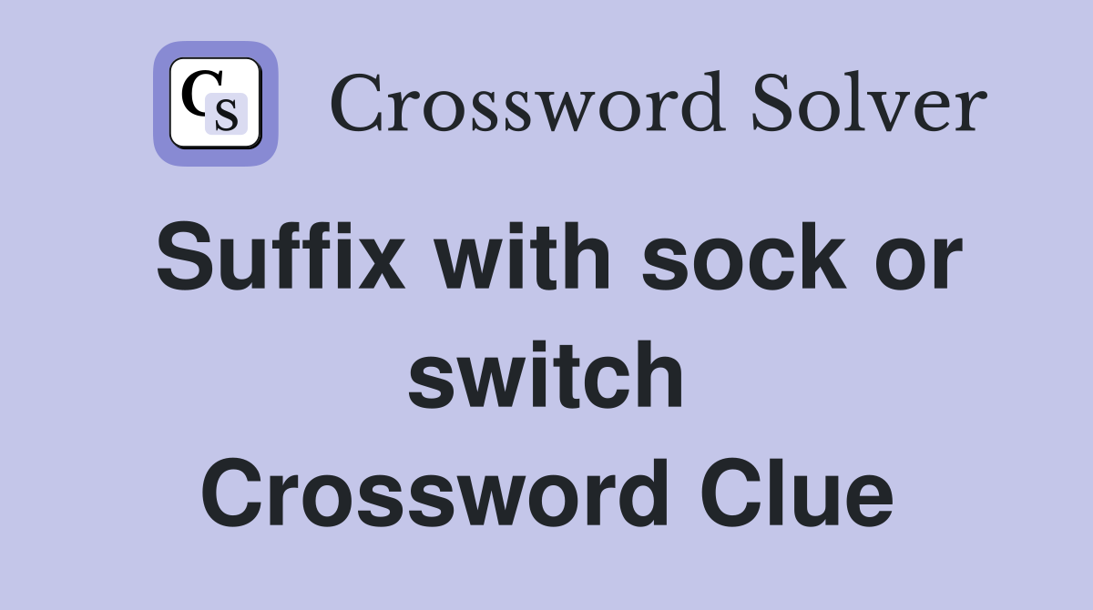 Suffix with sock or switch Crossword Clue