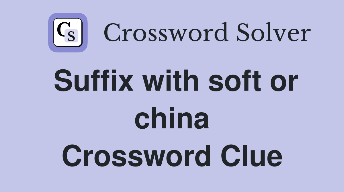Suffix with soft or china Crossword Clue