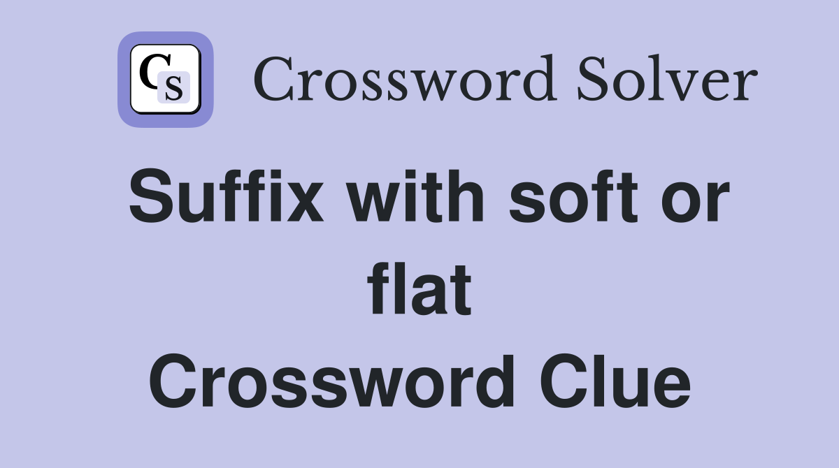 Suffix with soft or flat Crossword Clue