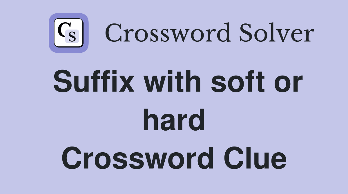Suffix with soft or hard Crossword Clue
