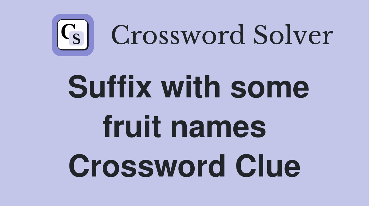 Suffix with some fruit names Crossword Clue