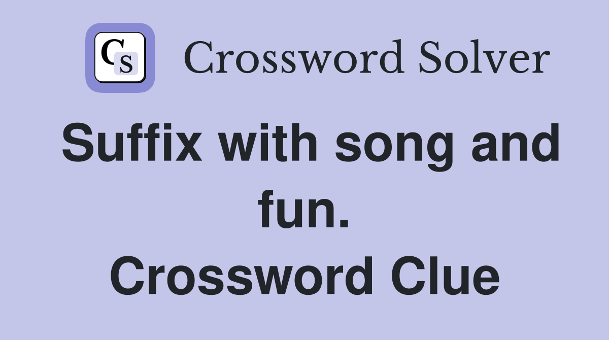 Suffix with song and fun. Crossword Clue