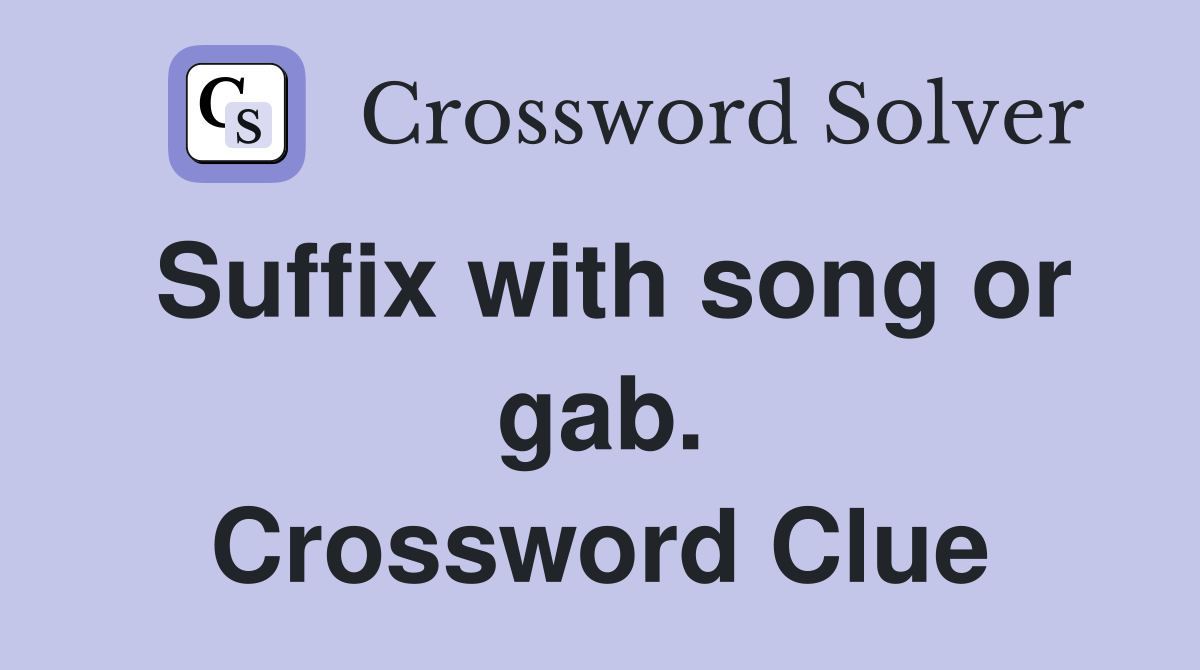 Suffix with song or gab. Crossword Clue