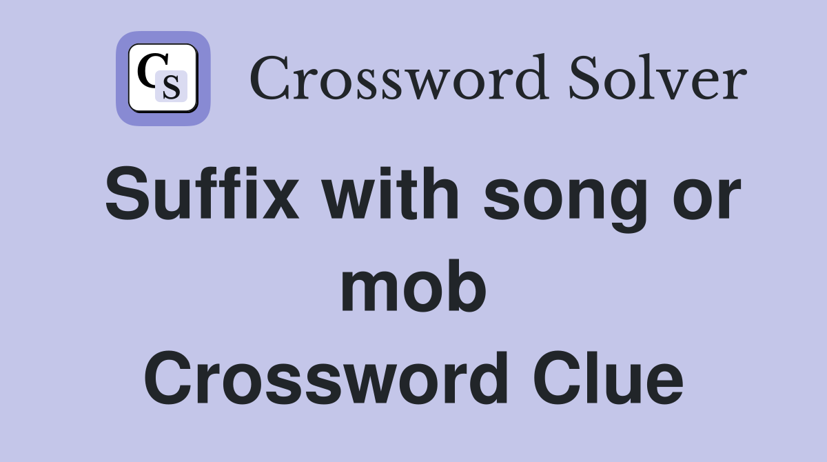Suffix with song or mob Crossword Clue