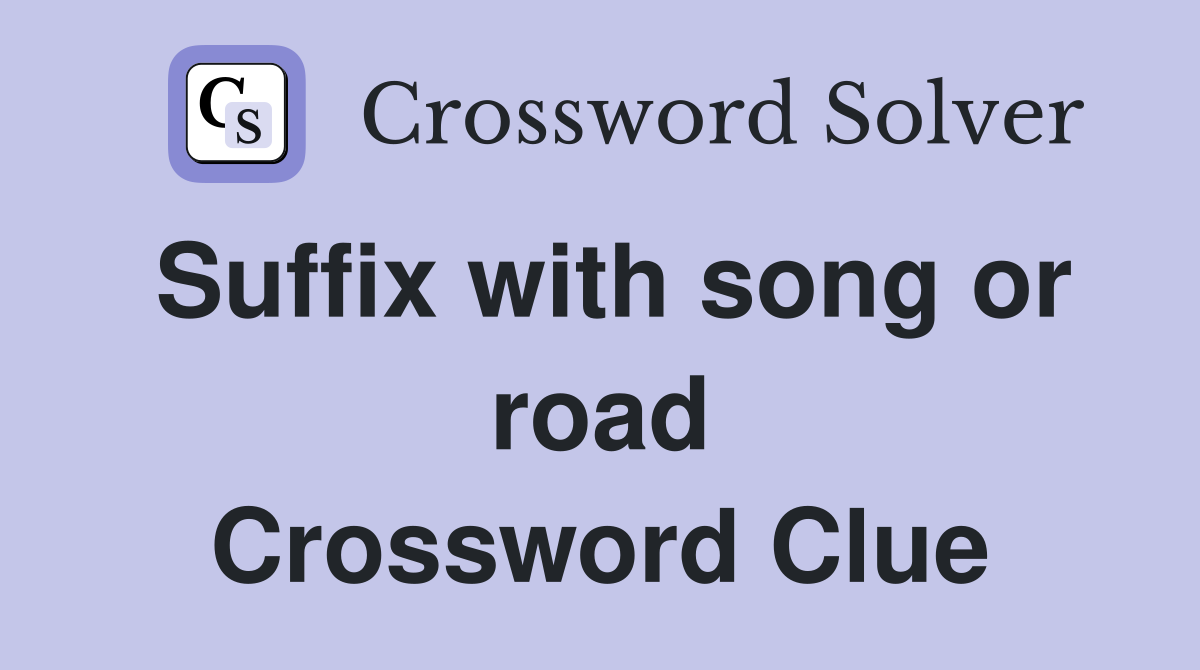 Suffix with song or road Crossword Clue