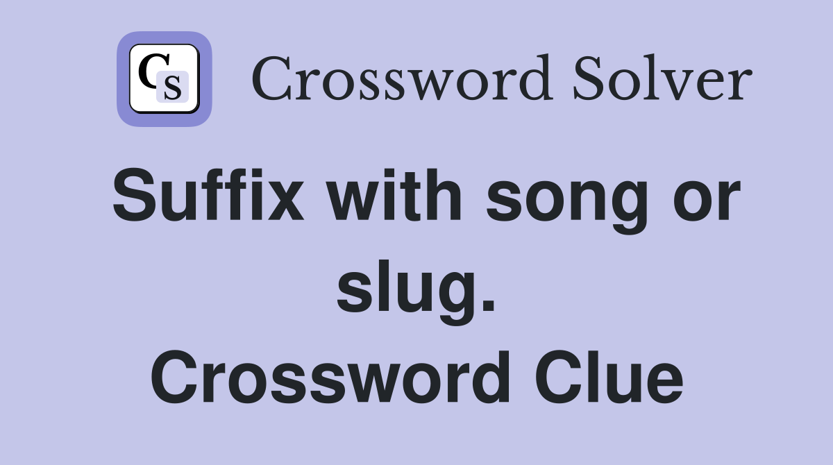 Suffix with song or slug. Crossword Clue
