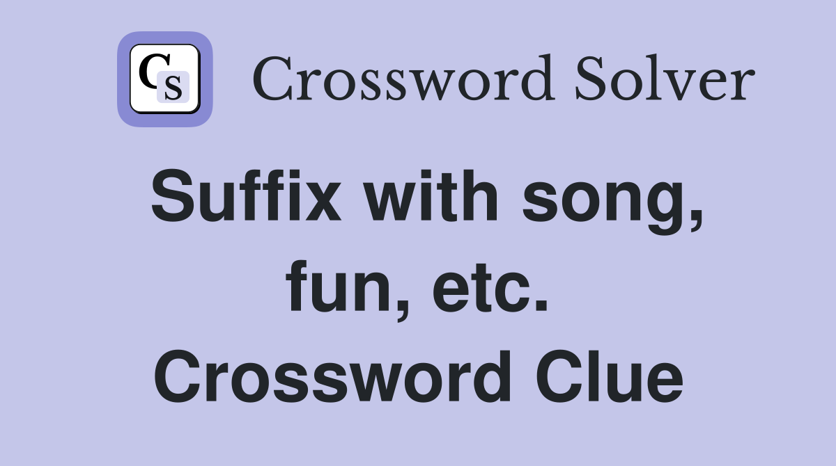 Suffix with song, fun, etc. Crossword Clue