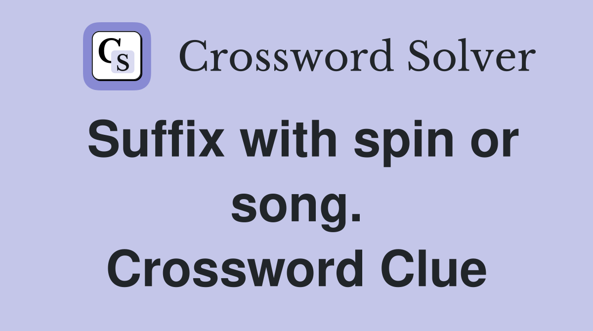 Suffix with spin or song. Crossword Clue