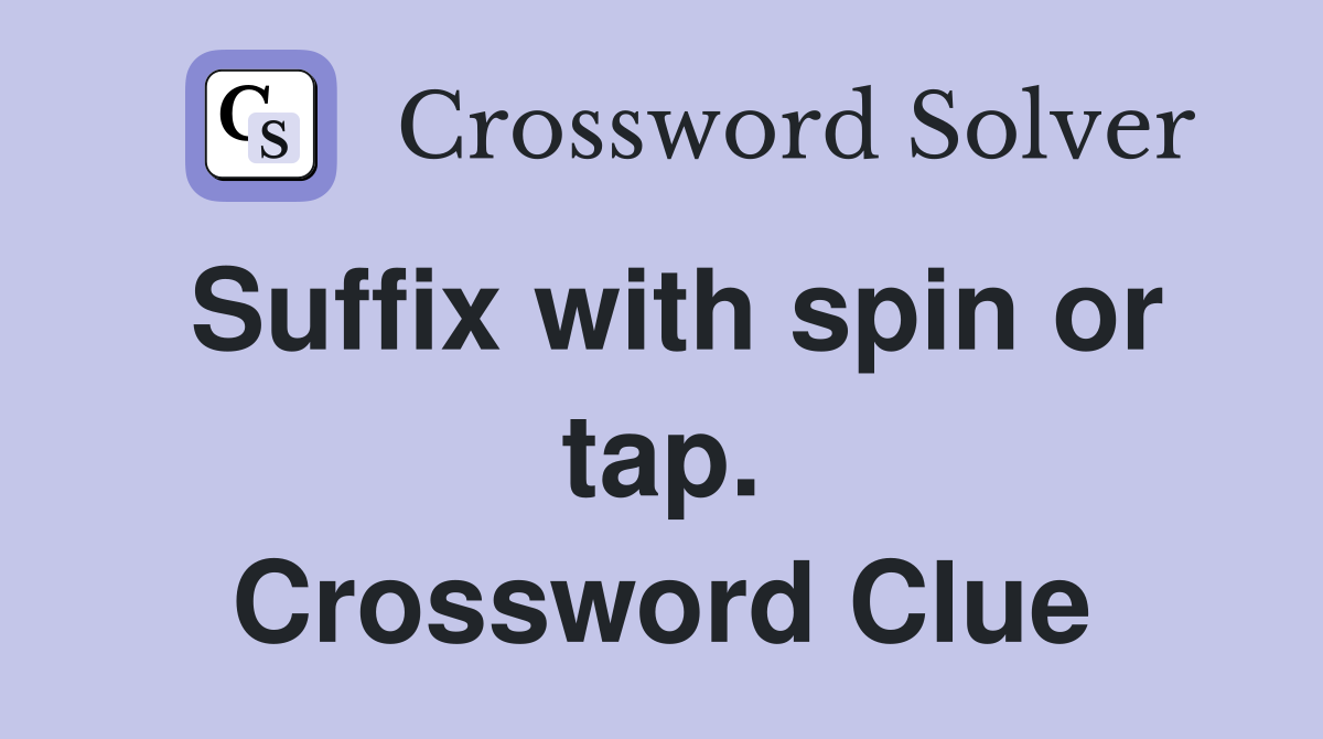 Suffix with spin or tap. Crossword Clue