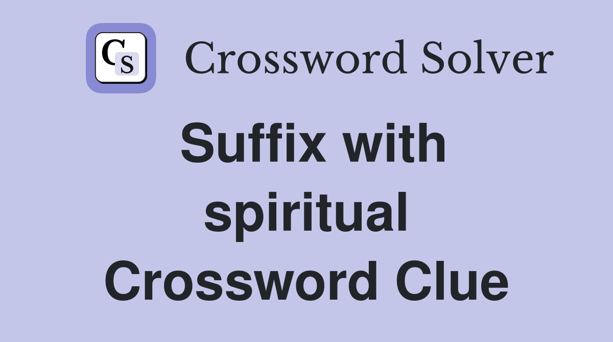 Suffix with spiritual Crossword Clue