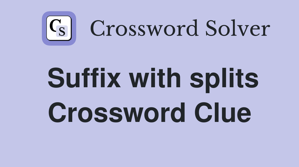 Suffix with splits Crossword Clue
