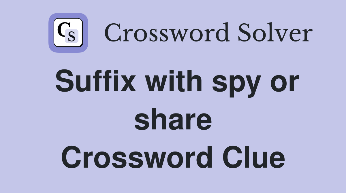 Suffix with spy or share Crossword Clue