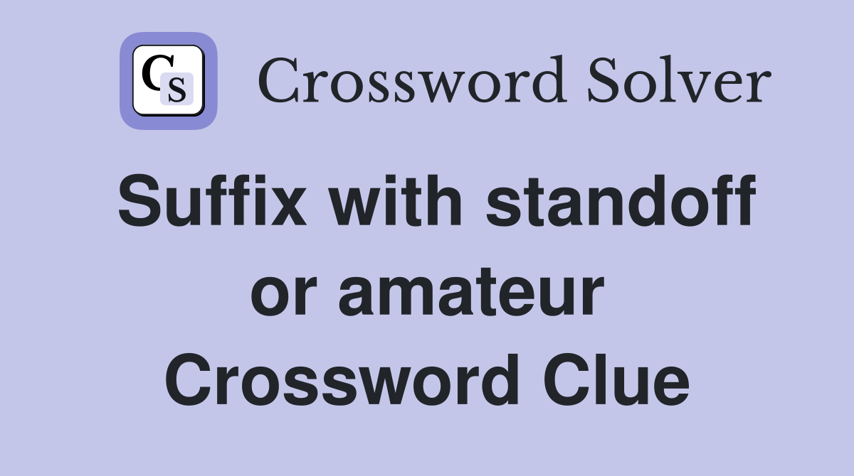 Suffix with standoff or amateur Crossword Clue
