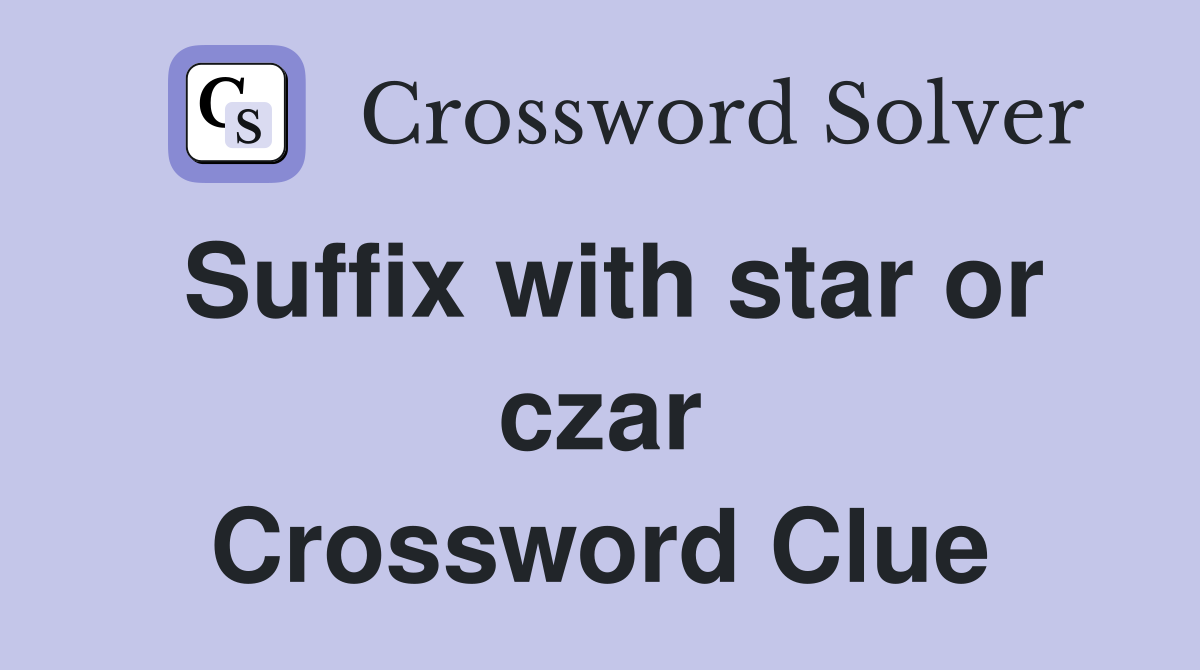 Suffix with star or czar Crossword Clue