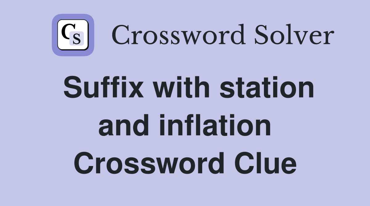 Suffix with station and inflation Crossword Clue