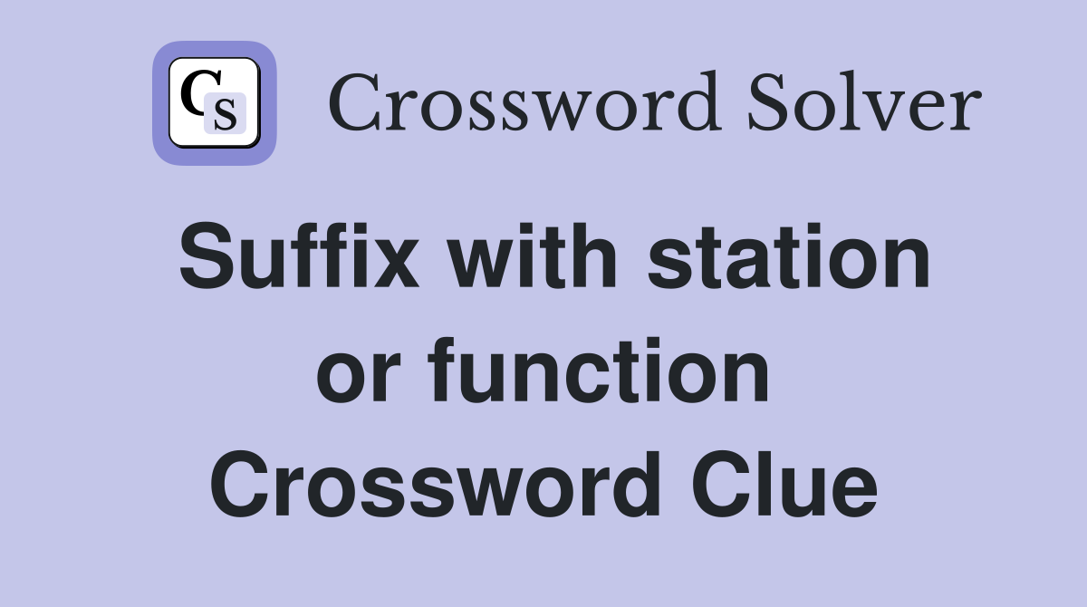 Suffix with station or function Crossword Clue