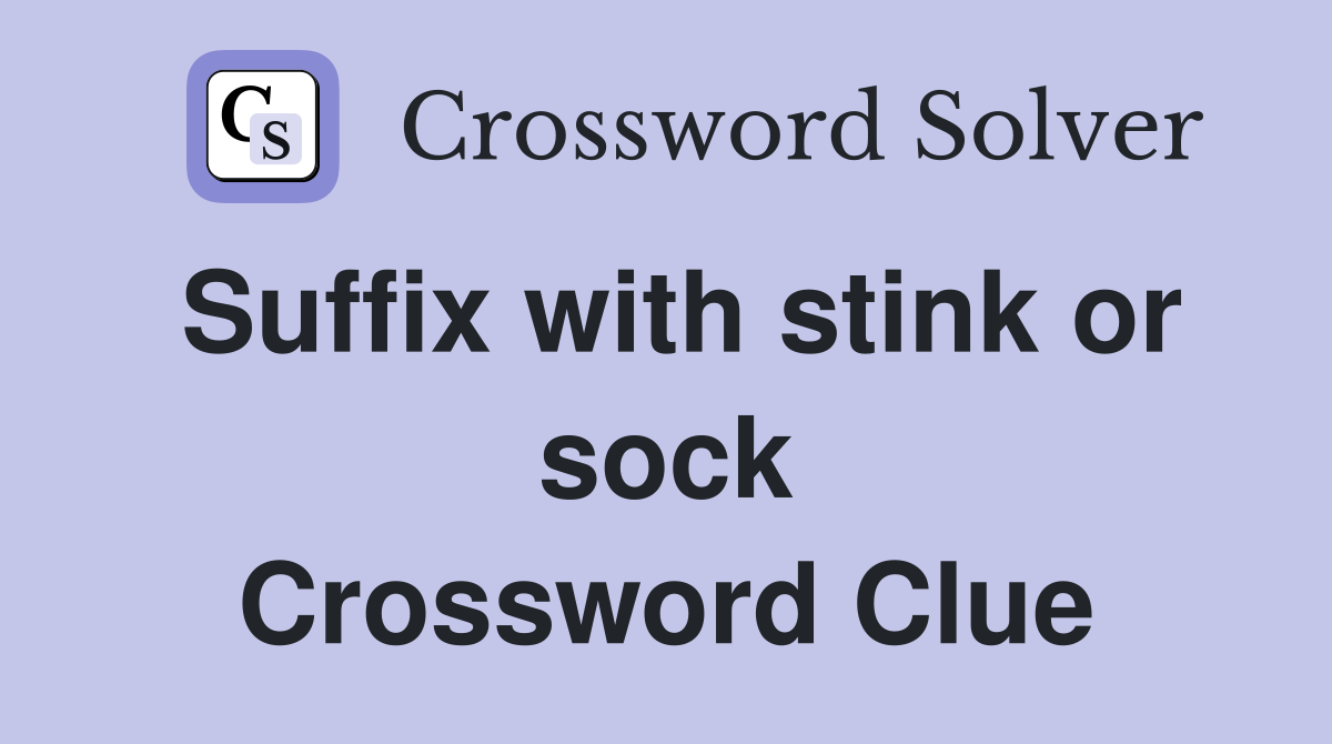 Suffix with stink or sock Crossword Clue