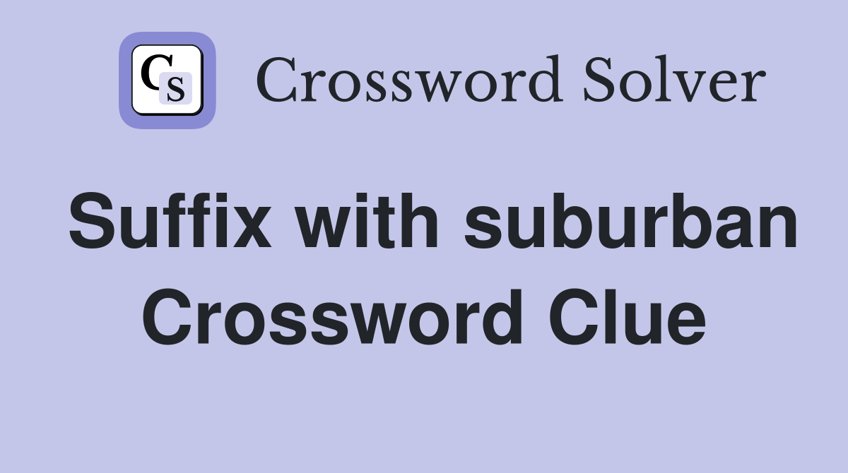 Suffix with suburban Crossword Clue