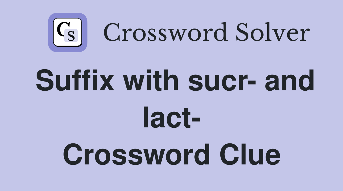 Suffix with sucr- and lact- Crossword Clue