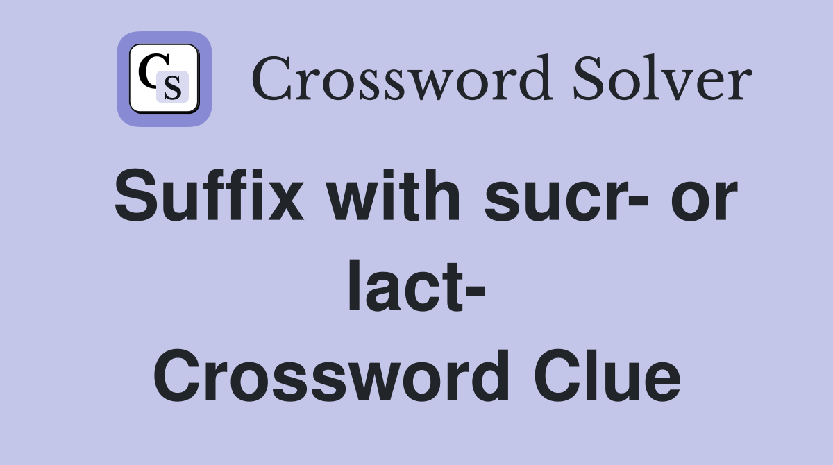 Suffix with sucr- or lact- Crossword Clue