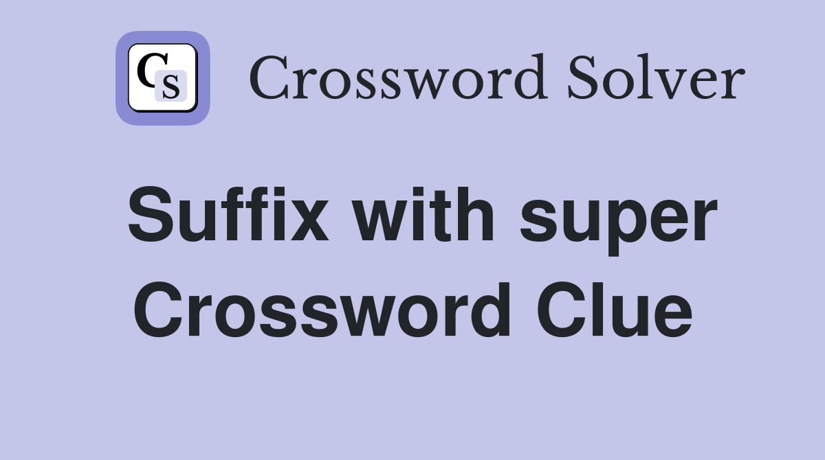 Suffix with super Crossword Clue