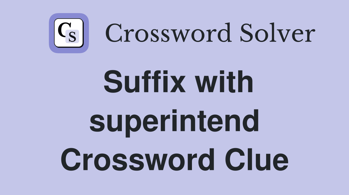 Suffix with superintend Crossword Clue