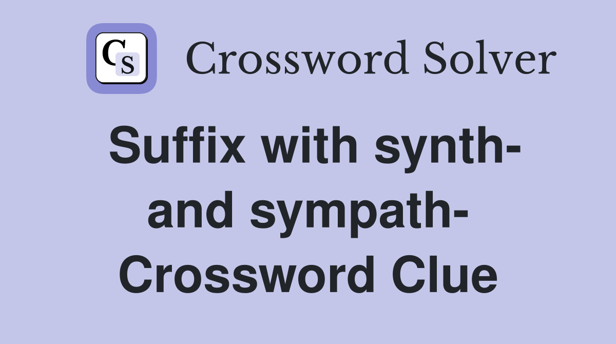 Suffix with synth- and sympath- Crossword Clue