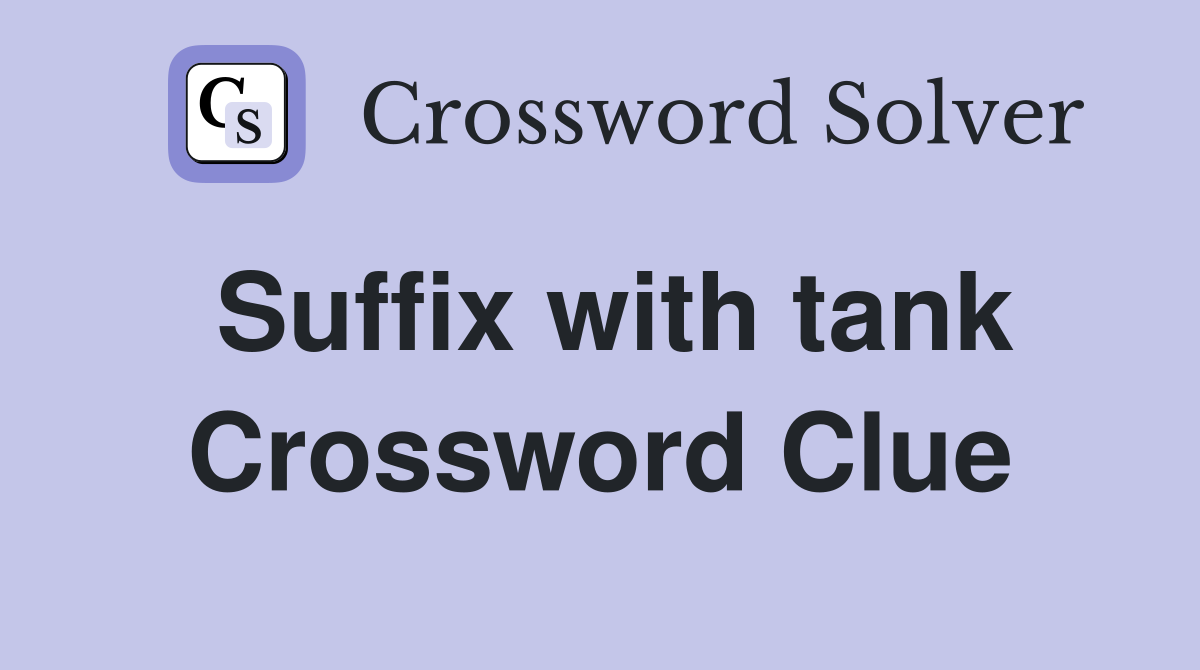 Suffix with tank Crossword Clue