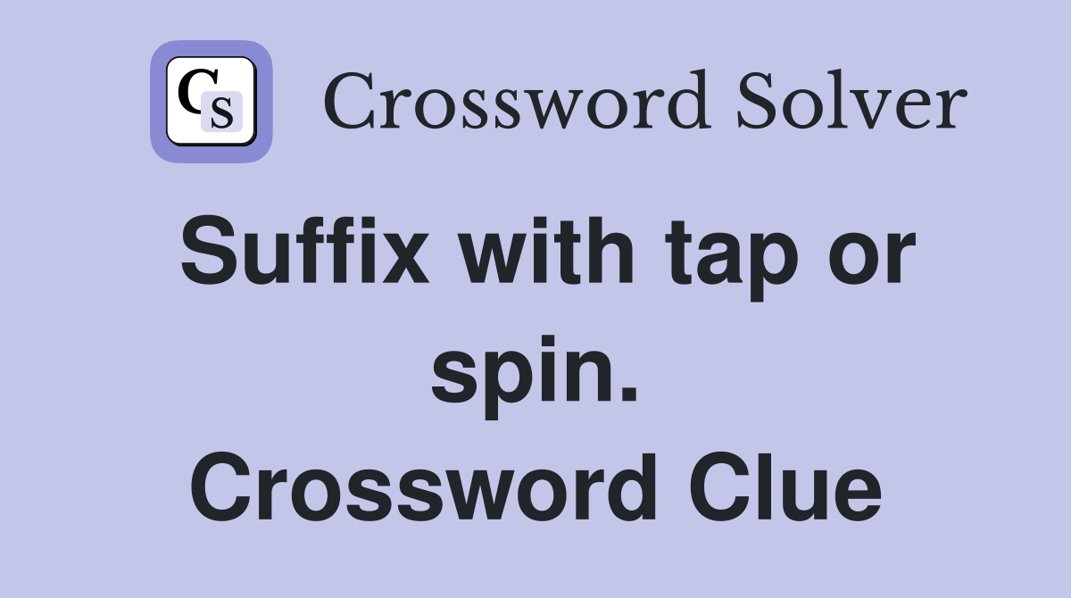 Suffix with tap or spin. Crossword Clue