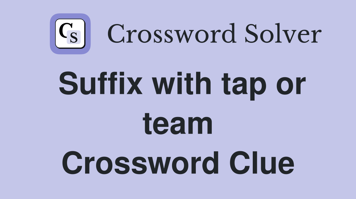 Suffix with tap or team Crossword Clue