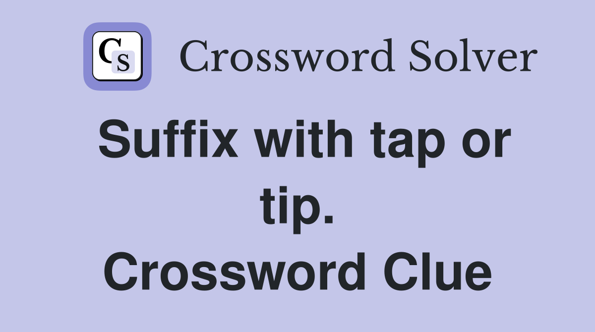 Suffix with tap or tip. Crossword Clue