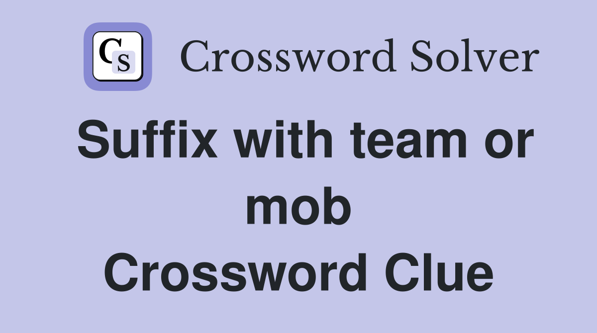 Suffix with team or mob Crossword Clue