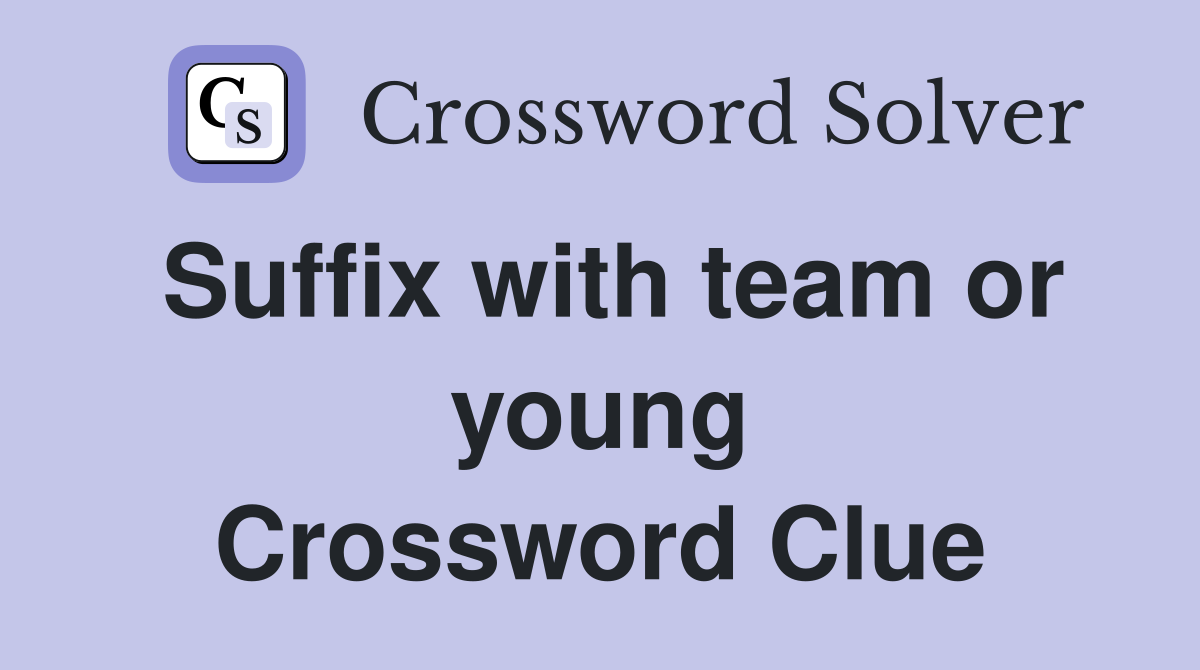 Suffix with team or young Crossword Clue