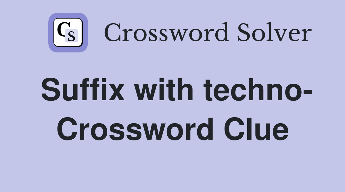 Suffix with techno- Crossword Clue