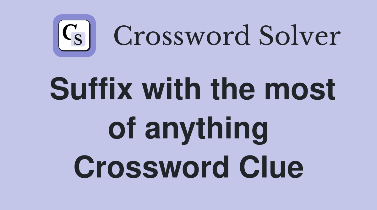 Suffix with the most of anything Crossword Clue