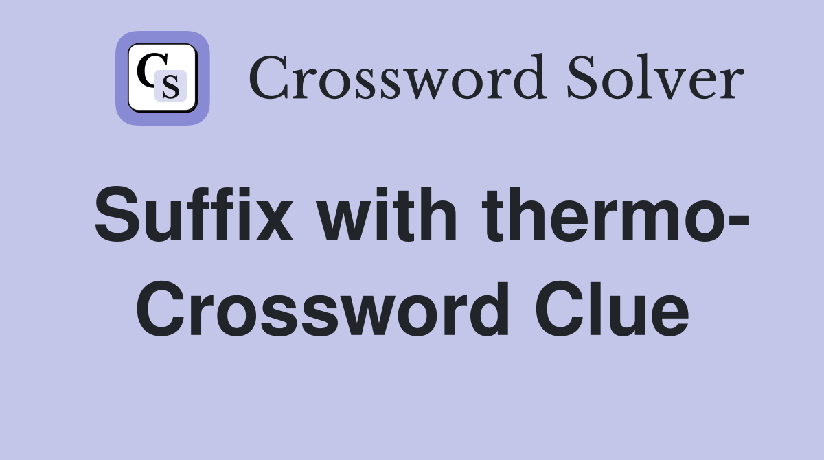 Suffix with thermo- Crossword Clue