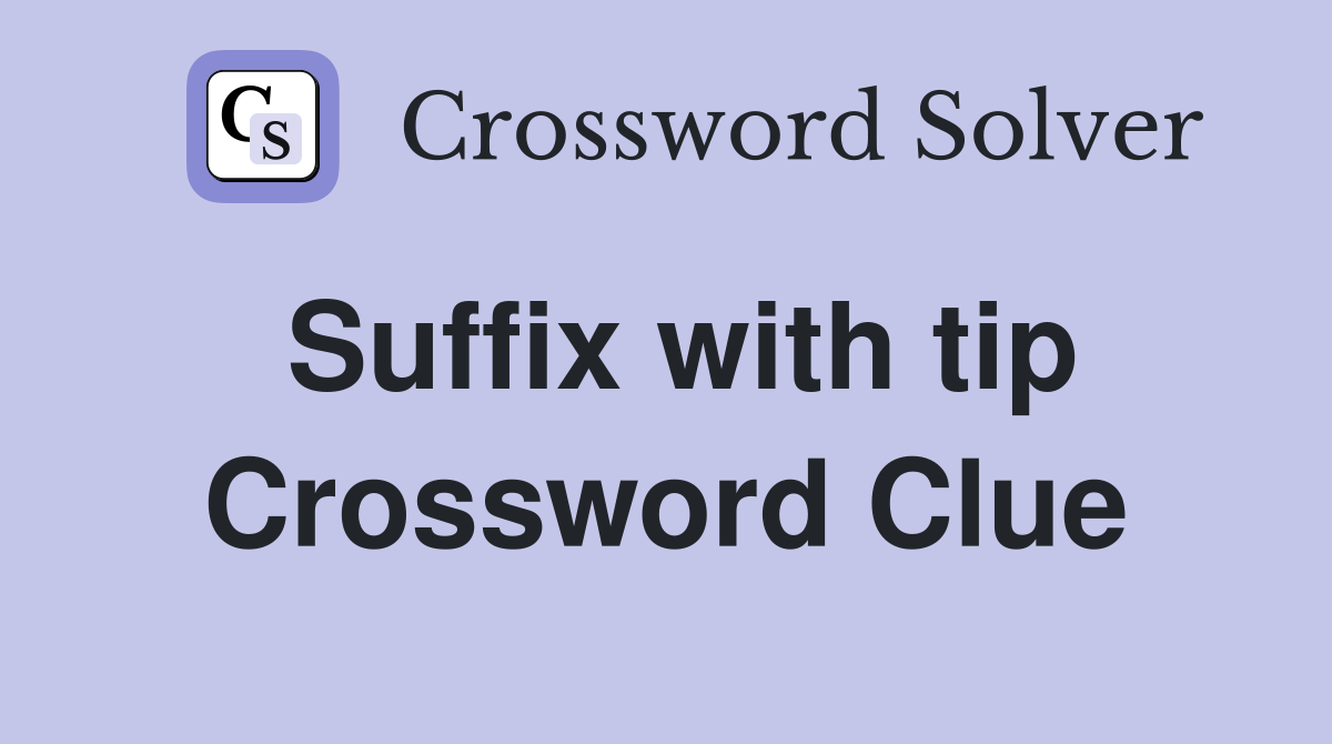 Suffix with tip Crossword Clue