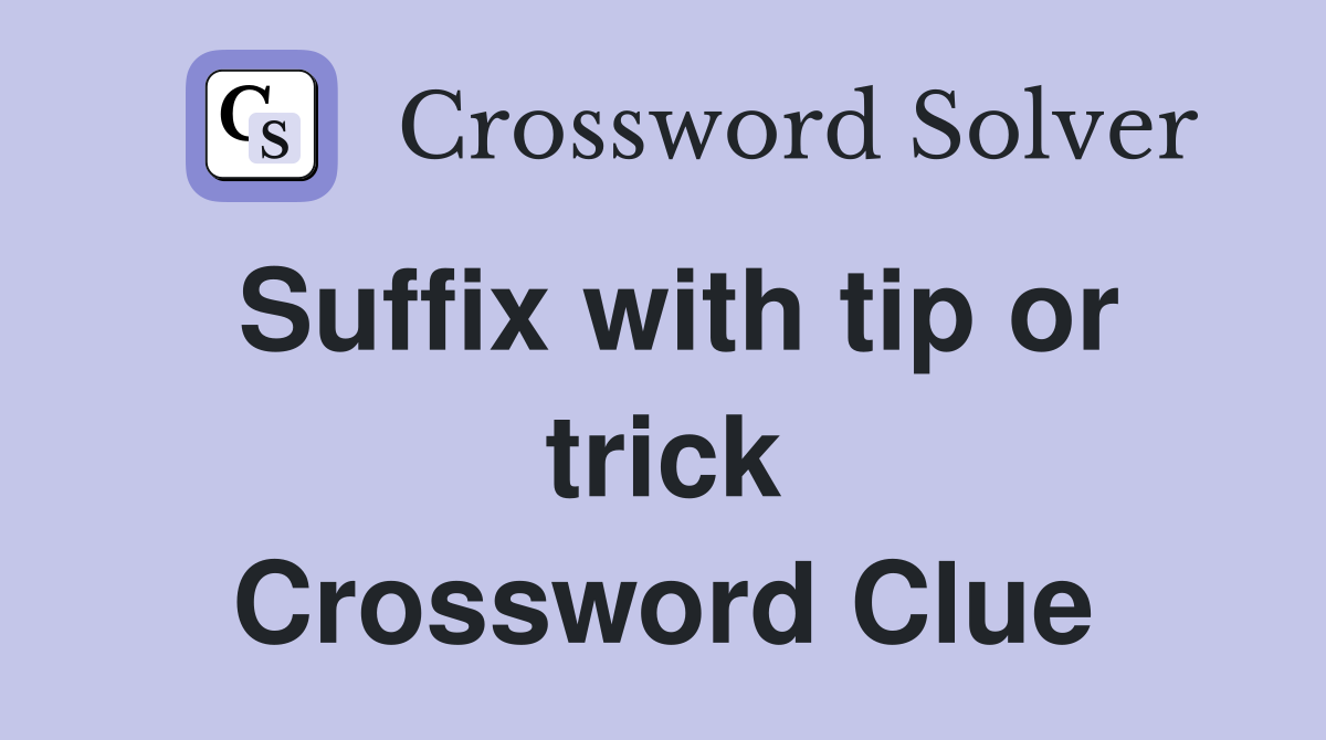 Suffix with tip or trick Crossword Clue