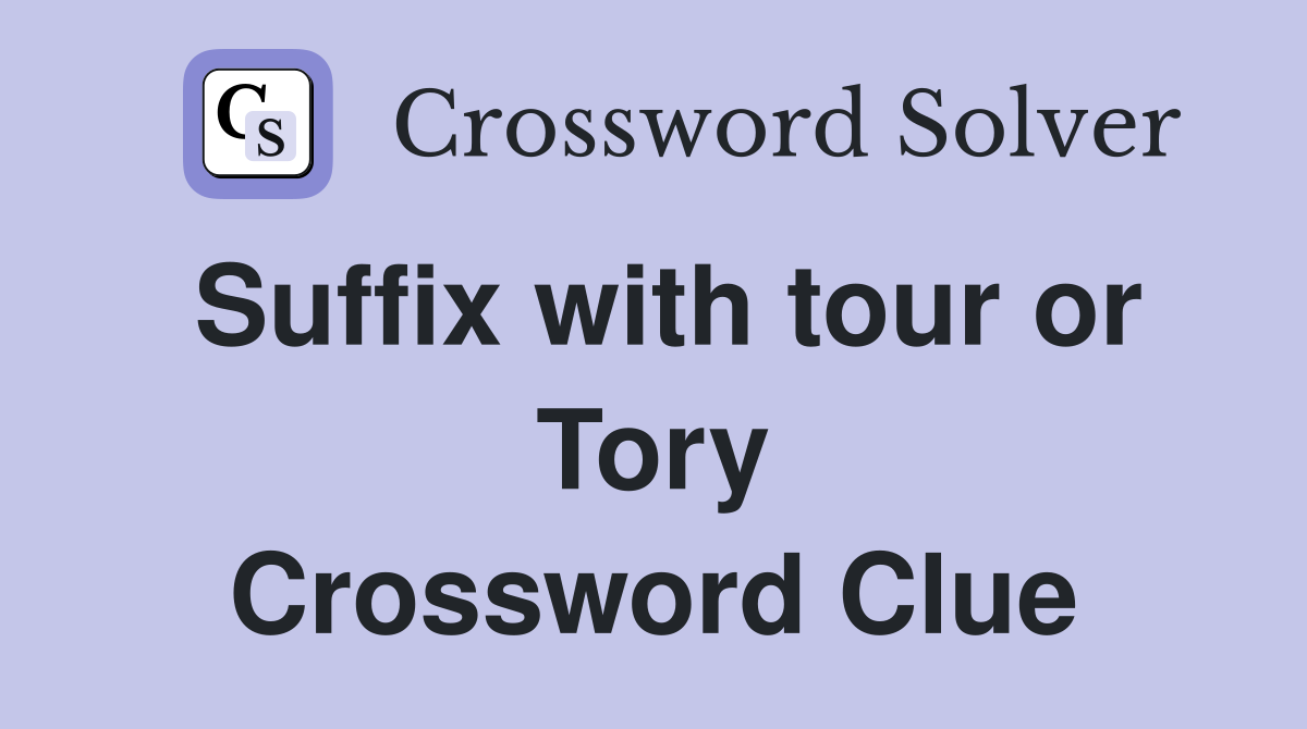 Suffix with tour or Tory Crossword Clue