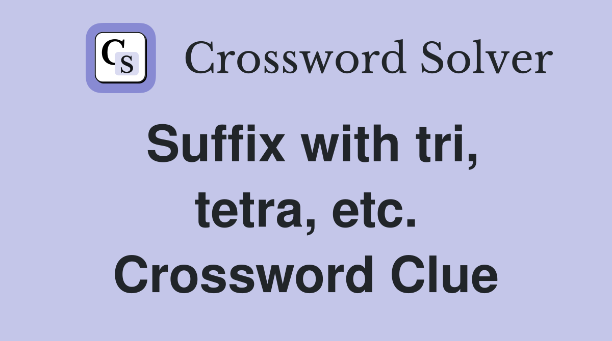 Suffix with tri, tetra, etc. Crossword Clue