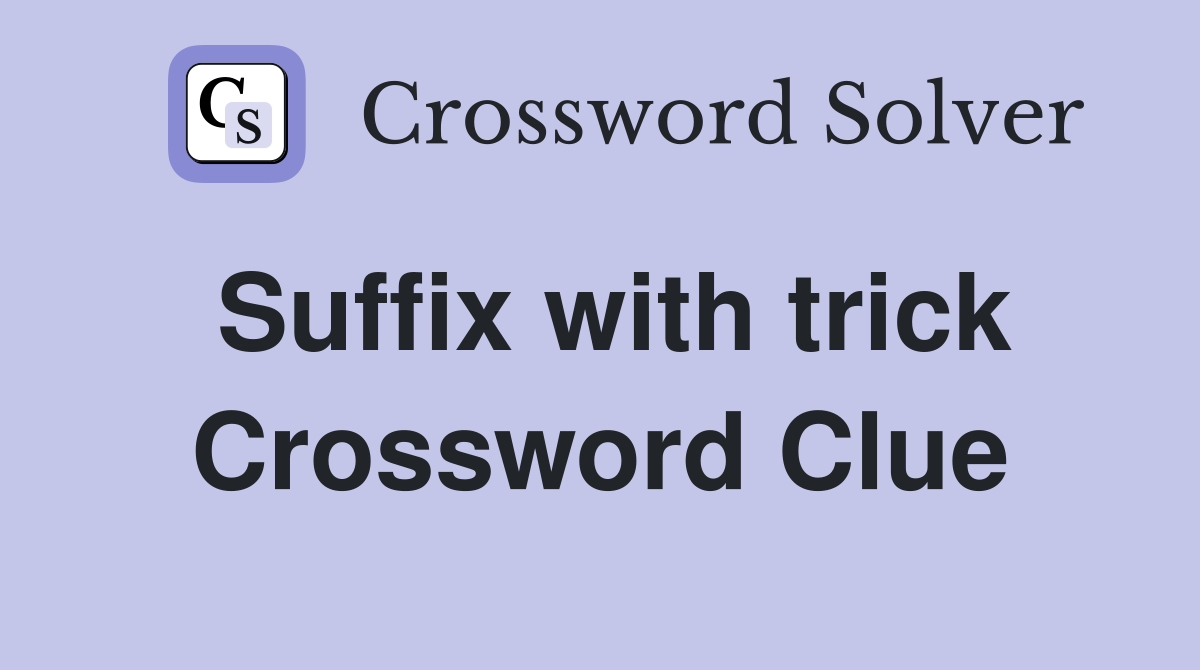 Suffix with trick Crossword Clue