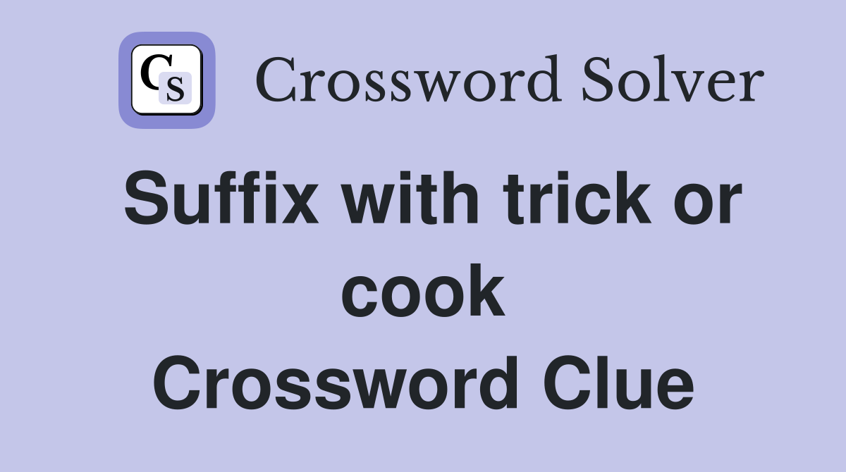 Suffix with trick or cook Crossword Clue