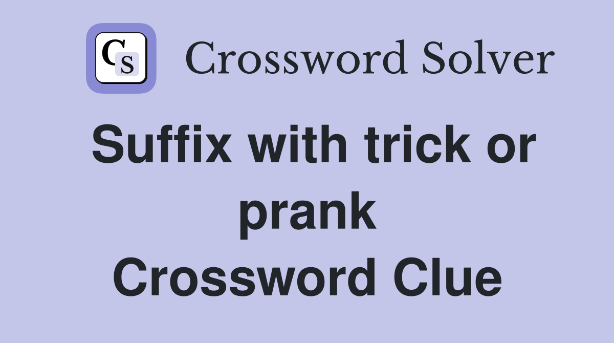 Suffix with trick or prank Crossword Clue